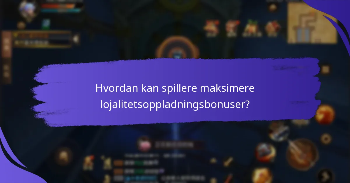 Hvordan kan spillere maksimere lojalitetsoppladningsbonuser?